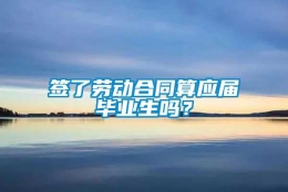 签了劳动合同算应届毕业生吗？