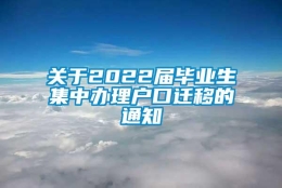 关于2022届毕业生集中办理户口迁移的通知