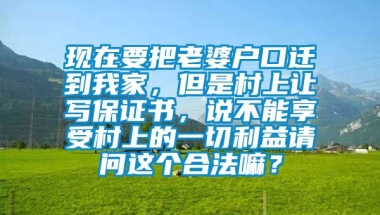 现在要把老婆户口迁到我家，但是村上让写保证书，说不能享受村上的一切利益请问这个合法嘛？