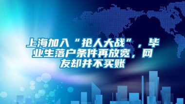 上海加入“抢人大战”，毕业生落户条件再放宽，网友却并不买账