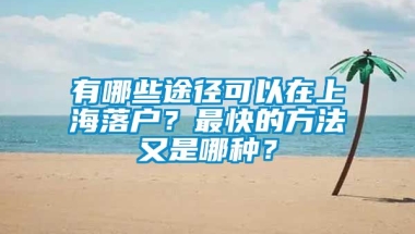 有哪些途径可以在上海落户？最快的方法又是哪种？