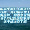 留学生海归上海落户攻略，海归留学生上海落户，按要求交满6个月社保后能不按这个标准交了吗