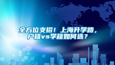 全方位支招！上海升学路，户籍vs学籍如何选？