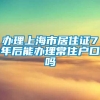 办理上海市居住证7年后能办理常住户口吗