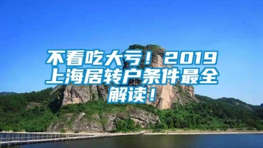 不看吃大亏！2019上海居转户条件最全解读！