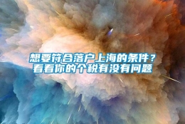 想要符合落户上海的条件？看看你的个税有没有问题