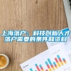 上海落户：科技创新人才落户需要的条件和资料