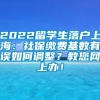 2022留学生落户上海：社保缴费基数有误如何调整？教您网上办！