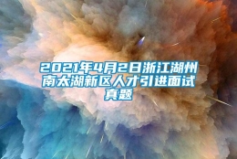 2021年4月2日浙江湖州南太湖新区人才引进面试真题