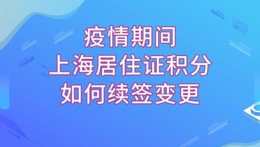 “网签”流程出炉，教你网上完成上海居住证积分的续签和变更