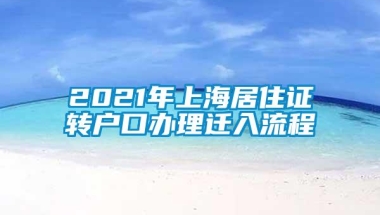 2021年上海居住证转户口办理迁入流程