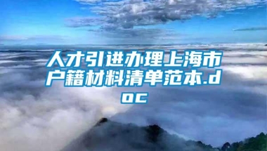 人才引进办理上海市户籍材料清单范本.doc