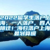 2022留学生落户上海，一人落户，四人随迁！海归落户上海最划算模