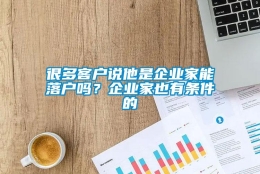 很多客户说他是企业家能落户吗？企业家也有条件的