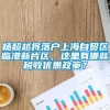 杨超越将落户上海自贸区临港新片区，这里有哪些税收优惠政策？