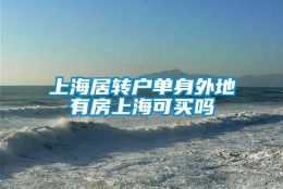 上海居转户单身外地有房上海可买吗