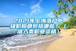 2021年上海落户中级职称都包括哪些？（准入类职业资格）