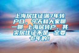 上海居住证满7年转户口，今天和大家聊一聊 上海居转户，其实居住证不是一定要七年的！