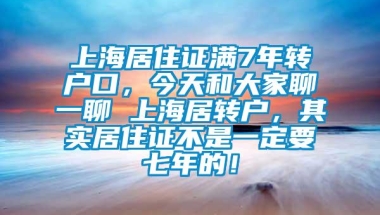 上海居住证满7年转户口，今天和大家聊一聊 上海居转户，其实居住证不是一定要七年的！