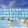 上海社会科学院2022级新生户口、档案和党团员组织关系转接须知