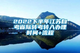 2022下半年江苏自考省际转考转入办理时间+流程