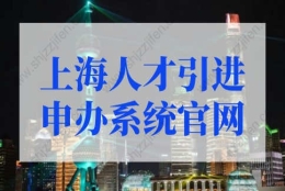 上海人才引进落户申报官网入口！上海人才落户政策2022最新规定