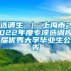 选调生 ｜ 上海市2022年度专项选调应届优秀大学毕业生公告