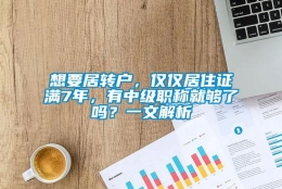 想要居转户，仅仅居住证满7年，有中级职称就够了吗？一文解析