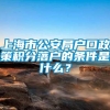 上海市公安局户口政策积分落户的条件是什么？