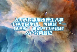 上海市教委推出新生入学十项便民举措，可通过“一网通办”申请户口迁移和人户分离登记