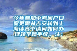 今年参加中考因户口变更需从吉安转到上海读高中请问如何办理转学籍手续。注：