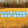 2022年上海应届生直接落户最新政策！