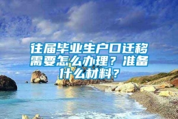 往届毕业生户口迁移需要怎么办理？准备什么材料？