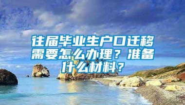 往届毕业生户口迁移需要怎么办理？准备什么材料？