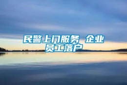 民警上门服务 企业员工落户