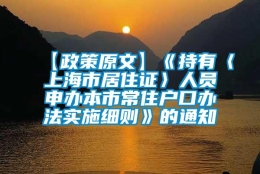 【政策原文】《持有〈上海市居住证〉人员申办本市常住户口办法实施细则》的通知