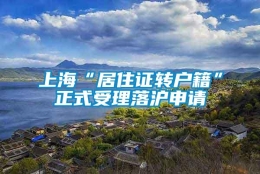 上海“居住证转户籍”正式受理落沪申请