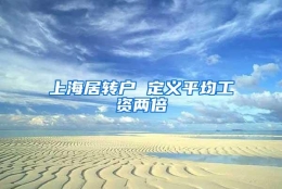 上海居转户 定义平均工资两倍