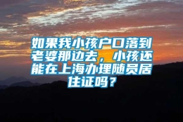 如果我小孩户口落到老婆那边去，小孩还能在上海办理随员居住证吗？