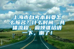 上海市自考本科要怎么报名？什么时间，具体流程，麻烦谁给讲一下，谢了！