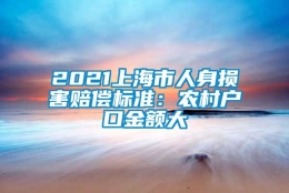 2021上海市人身损害赔偿标准：农村户口金额大