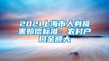 2021上海市人身损害赔偿标准：农村户口金额大