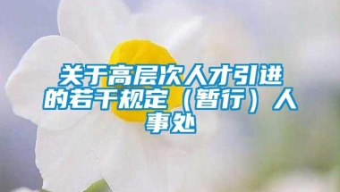 关于高层次人才引进的若干规定（暂行）人事处