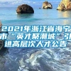 2021年浙江省海宁市“英才聚潮城”引进高层次人才公告