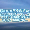 我2010年专科毕业，在上海工作一年，考研究生时间必须在2年么？超出2年...