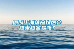 原创上海落户以后会越来越容易吗？