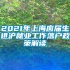 2021年上海应届生进沪就业工作落户政策解读