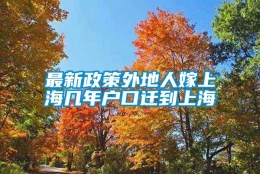 最新政策外地人嫁上海几年户口迁到上海