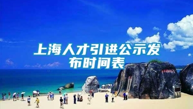 上海人才引进公示发布时间表