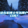 读在职博士可以带户口吗？